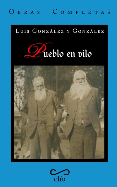 Obras Completas de Luis González y González. Tomo XI. Pueblo en vilo. Microhistoria de San José de Gracia, Luis González y González