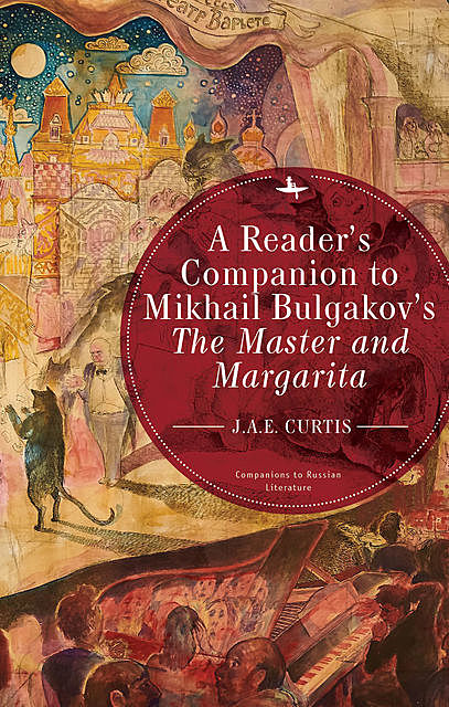 A Reader’s Companion to Mikhail Bulgakov’s The Master and Margarita, J.A.E.Curtis