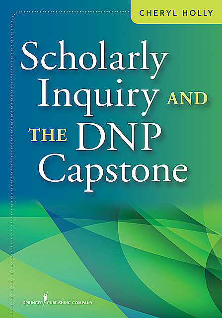 Scholarly Inquiry and the DNP Capstone, RN, EdD, ANEF, Cheryl Holly, FNAP
