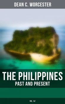 The Philippines – Past and Present (Vol. 1&2), Dean C.Worcester