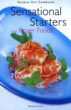 Sensational Starters and Finger Foods, Wendy Hutton