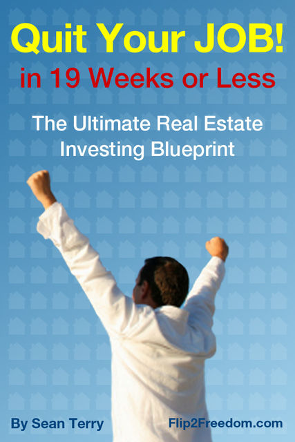The Ultimate Real Estate Investing Blueprint: How to Quit Your Job in 19 Weeks or Less, Sean Terry