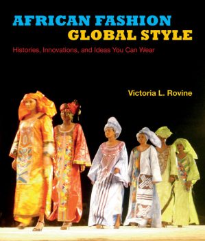 African Fashion, Global Style, Victoria L.Rovine
