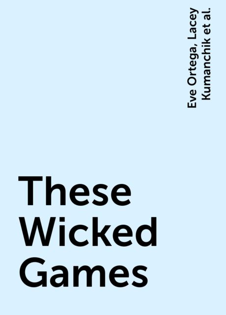 These Wicked Games, Milan Courtney, Eve Ortega, Lacey Kumanchik, Pamela Bolton-Holifield, Sara Mangel, Sherry Ledington