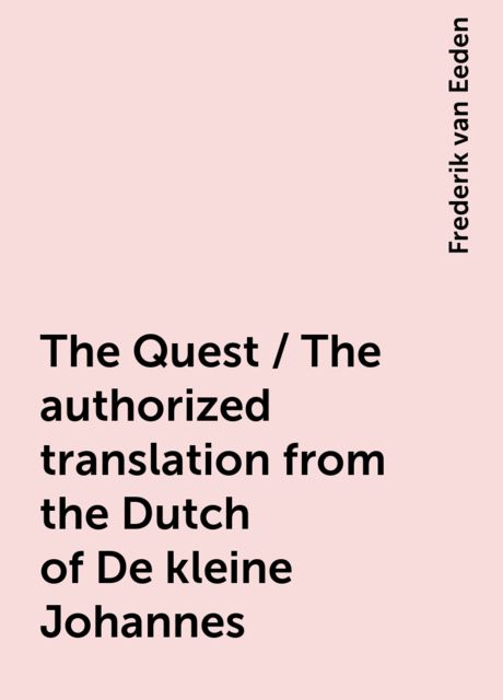 The Quest / The authorized translation from the Dutch of De kleine Johannes, Frederik van Eeden