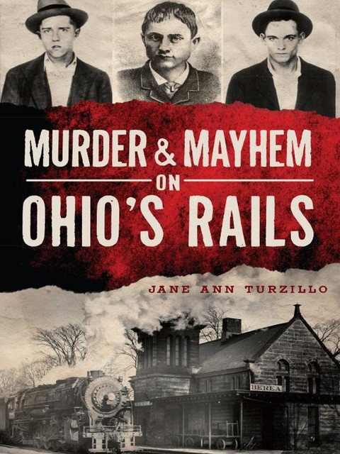 Murder & Mayhem on Ohio's Rails, Jane Ann Turzillo