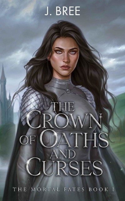 The Crown of Oaths and Curses (The Mortal Fates Book 1), J Bree