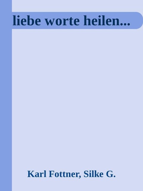 liebe Worte heilen, Silke, Karl Fottner