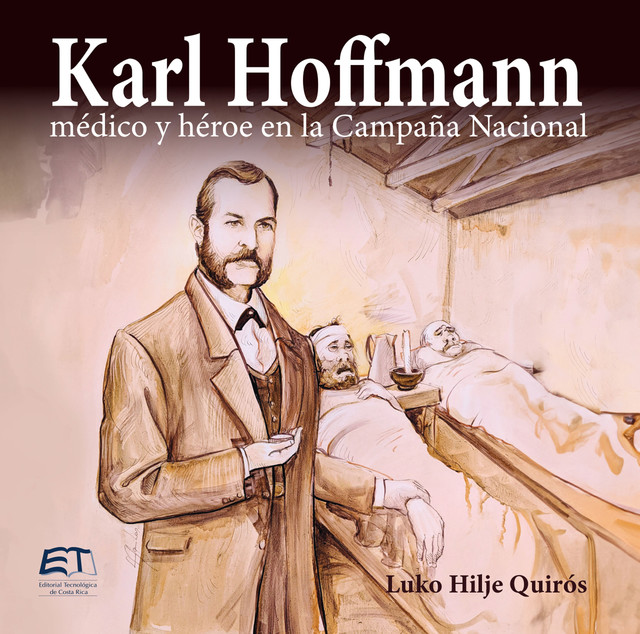 Karl Hoffmann, médico y héroe en la Campaña Nacional, Luko Hilje Quirós