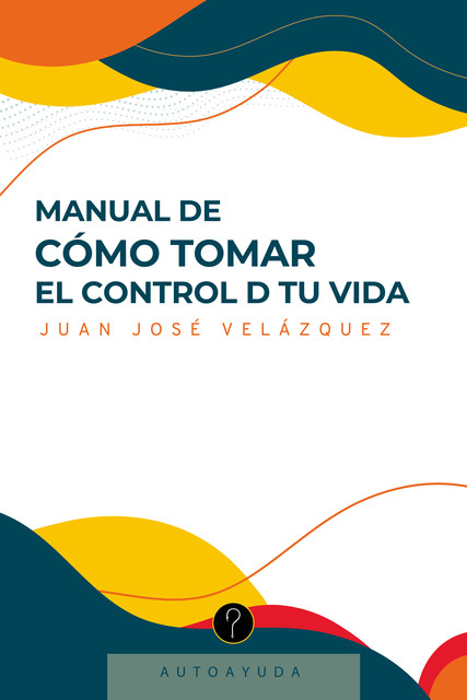 Manual de cómo tomar el control D tu vida, Juan José Velázquez