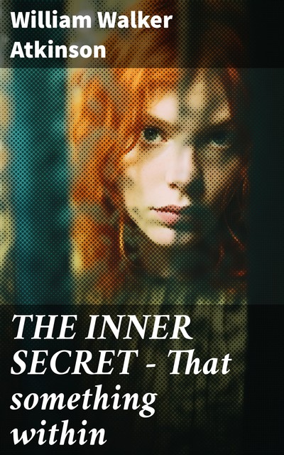 THE INNER SECRET – That something within, William Walker Atkinson