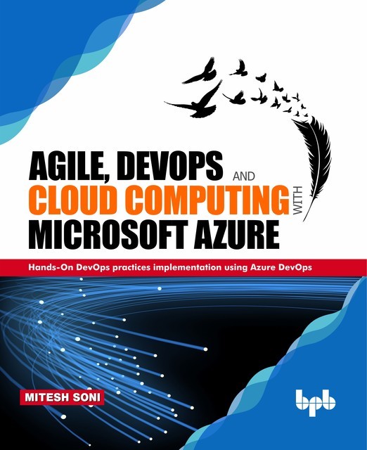 Agile, DevOps and Cloud Computing with Microsoft Azure: Hands-On DevOps practices implementation using Azure DevOps, Mitesh Soni