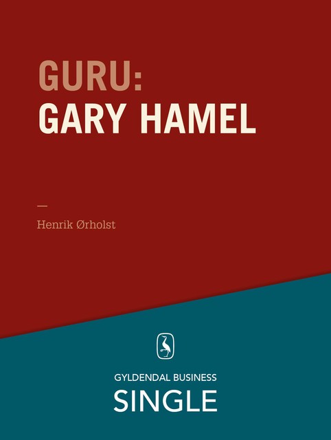 Guru: Gary Hamel – en gråhåret revolutionær, Henrik Ørholst