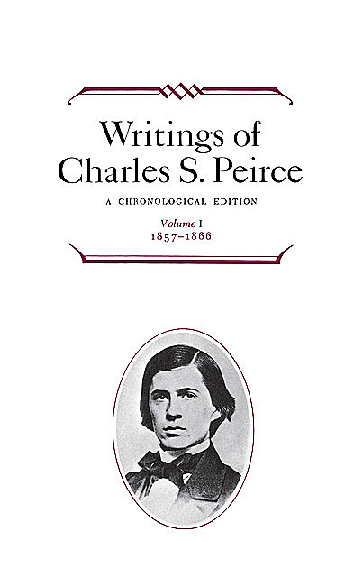 Writings of Charles S. Peirce: A Chronological Edition, Volume 1, Charles S.Peirce