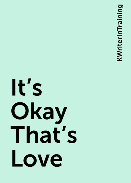 It's Okay That's Love, KWriterInTraining
