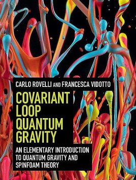 Covariant Loop Quantum Gravity: An Elementary Introduction to Quantum Gravity and Spinfoam Theory (Cambridge Monographs on Mathematical Physics), Carlo Rovelli, Francesca Vidotto