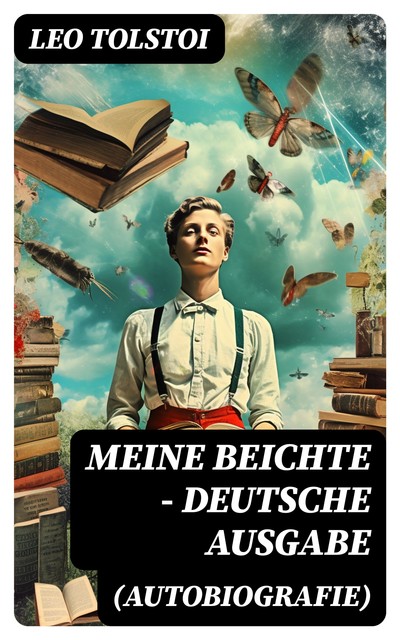 Meine Beichte: Autobiografisches Werk Lew Tolstois, Leo Tolstoi