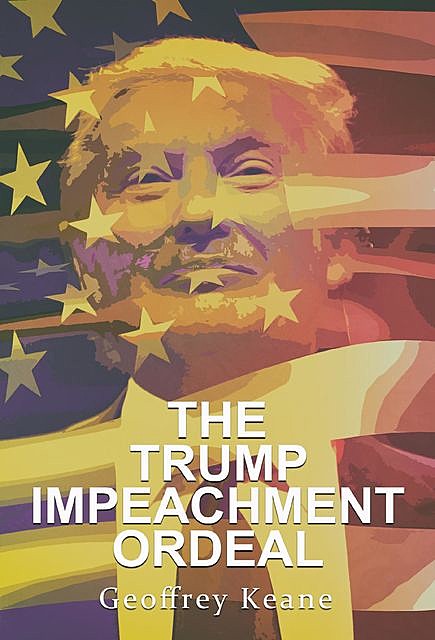 The Trump Impeachment Ordeal, Geoffrey Keane