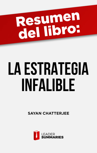 Resumen del libro “La estrategia infalible” de Sayan Chatterjee, Leader Summaries