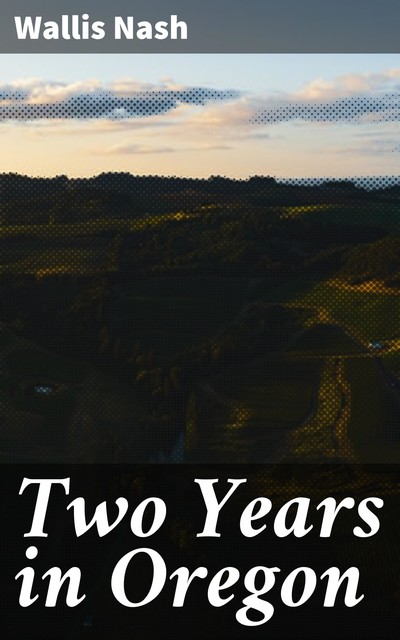 Two Years in Oregon, Wallis Nash