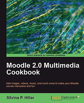 Moodle 2.0 Multimedia Cookbook, Silvina P. Hillar