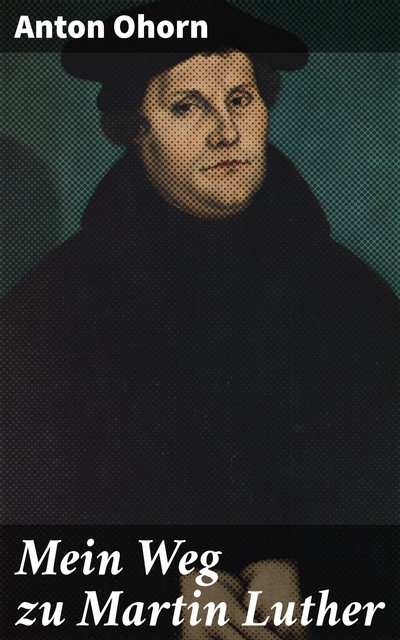 Mein Weg zu Martin Luther, Anton Ohorn