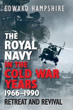 The Royal Navy in the Cold War Years, 1966–1990, Edward Hampshire