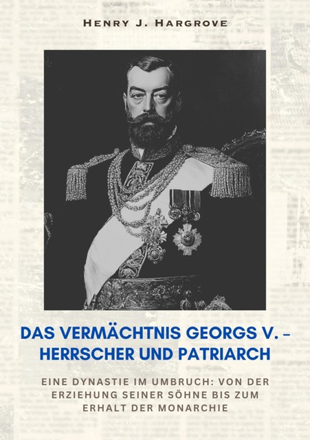 Das Vermächtnis Georgs V. – Herrscher und Patriarch, Henry J. Hargrove