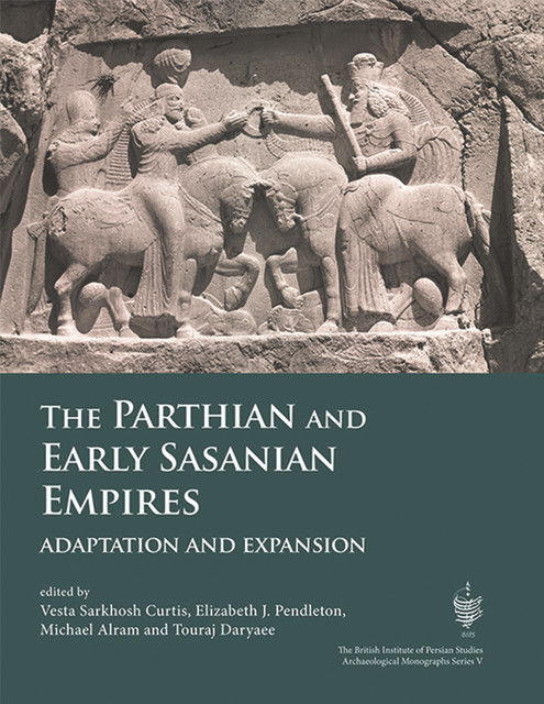 The Parthian and Early Sasanian Empires, Elizabeth Pendleton, Michael Alram, Touraj Daryaee, Vesta Sarkhosh Curtis