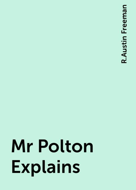 Mr Polton Explains, R.Austin Freeman