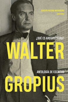 Walter Gropius ¿Qué es arquitectura, Joaquín Medina Warmburg