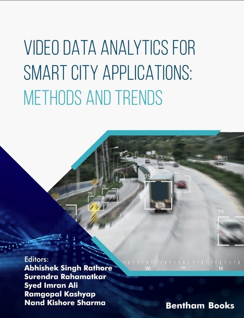 Video Data Analytics for Smart City Applications: Methods and Trends, Syed Ali, Abhishek Singh Rathore, Nand Kishore Sharma, Ramgopal Kashyap, Surendra Rahamatkar