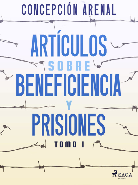 Artículos sobre beneficiencia y prisiones. Tomo I, Concepción Arenal