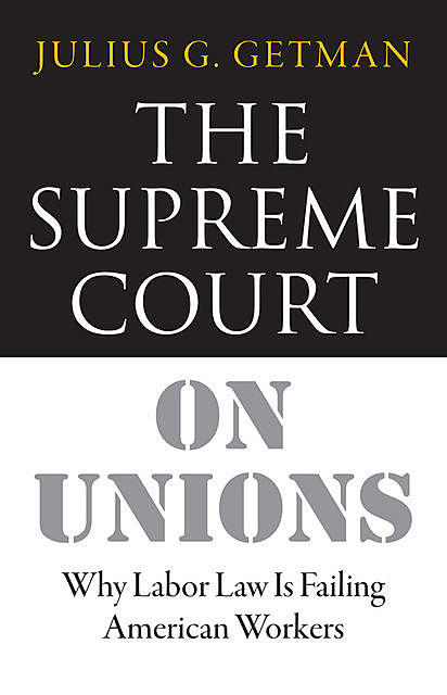 The Supreme Court on Unions, Julius G. Getman