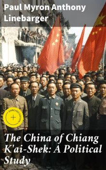 The China of Chiang K'ai-Shek: A Political Study, Paul Myron Anthony Linebarger