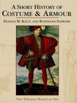 A Short History of Costume & Armour, Francis M.Kelly, Randolph Schwabe