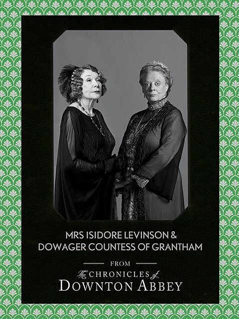 Dowager Countess of Grantham and Mrs Isidore Levinson, Jessica Fellowes, Matthew Sturgis