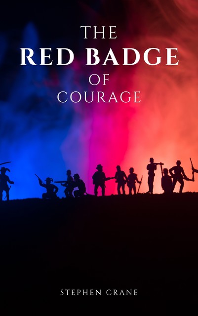The Red Badge of Courage by Stephen Crane – A Gripping Tale of Courage, Fear, and the Human Experience in the Face of War, Stephen Crane, Bluefire Books
