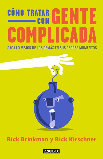 Cómo tratar con gente complicada: Saca lo mejor de los demás en sus peores momentos (Spanish Edition), Rick Brinkman
