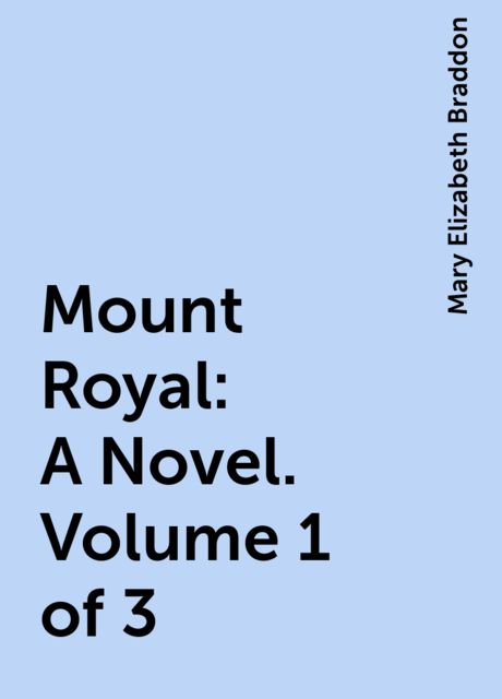 Mount Royal: A Novel. Volume 1 of 3, Mary Elizabeth Braddon