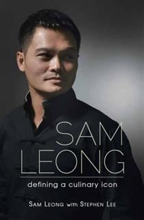 Sam Leong. Defining A Culinary Icon, Stephen Lee