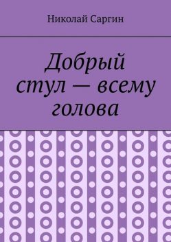 Добрый стул — всему голова. Почти ироническое фэнтези, Николай Саргин