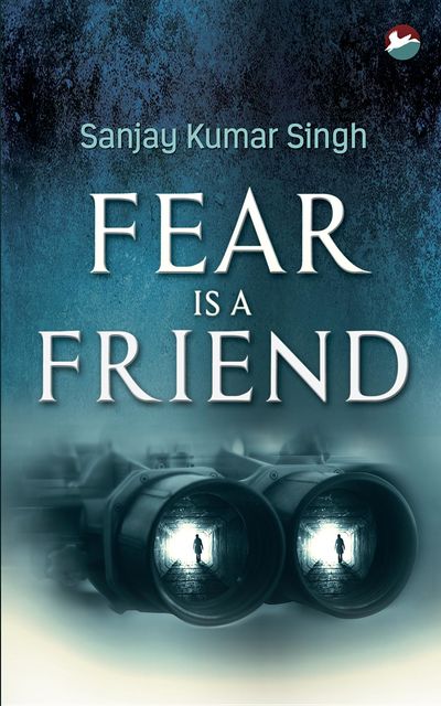 Fear is a Friend, Sanjay Kumar Singh