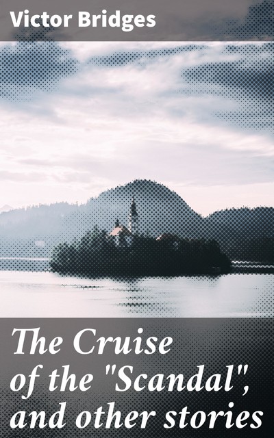 The Cruise of the “Scandal”, and other stories, Victor Bridges