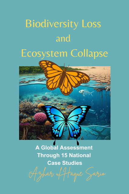 Biodiversity Loss and Ecosystem Collapse, Azhar ul Haque Sario