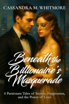 Beneath the Billionaire’s Masquerade, Cassandra M. Whitmore