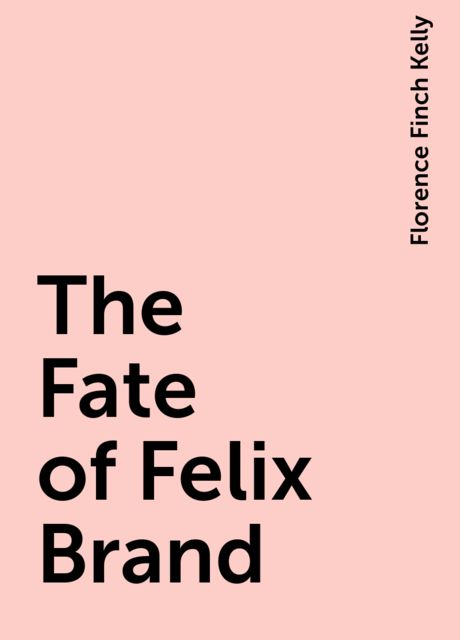 The Fate of Felix Brand, Florence Finch Kelly