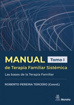 Manual de Terapia Familiar Sistémica. Las bases de la Terapia Familiar. Tomo I, Roberto Pereira Tercero