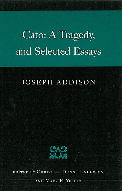 Cato: A Tragedy and Selected Essays, Joseph Addison