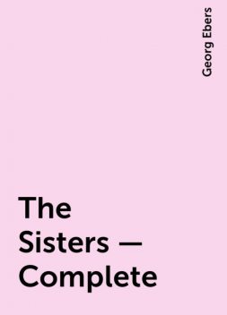 The Sisters — Complete, Georg Ebers